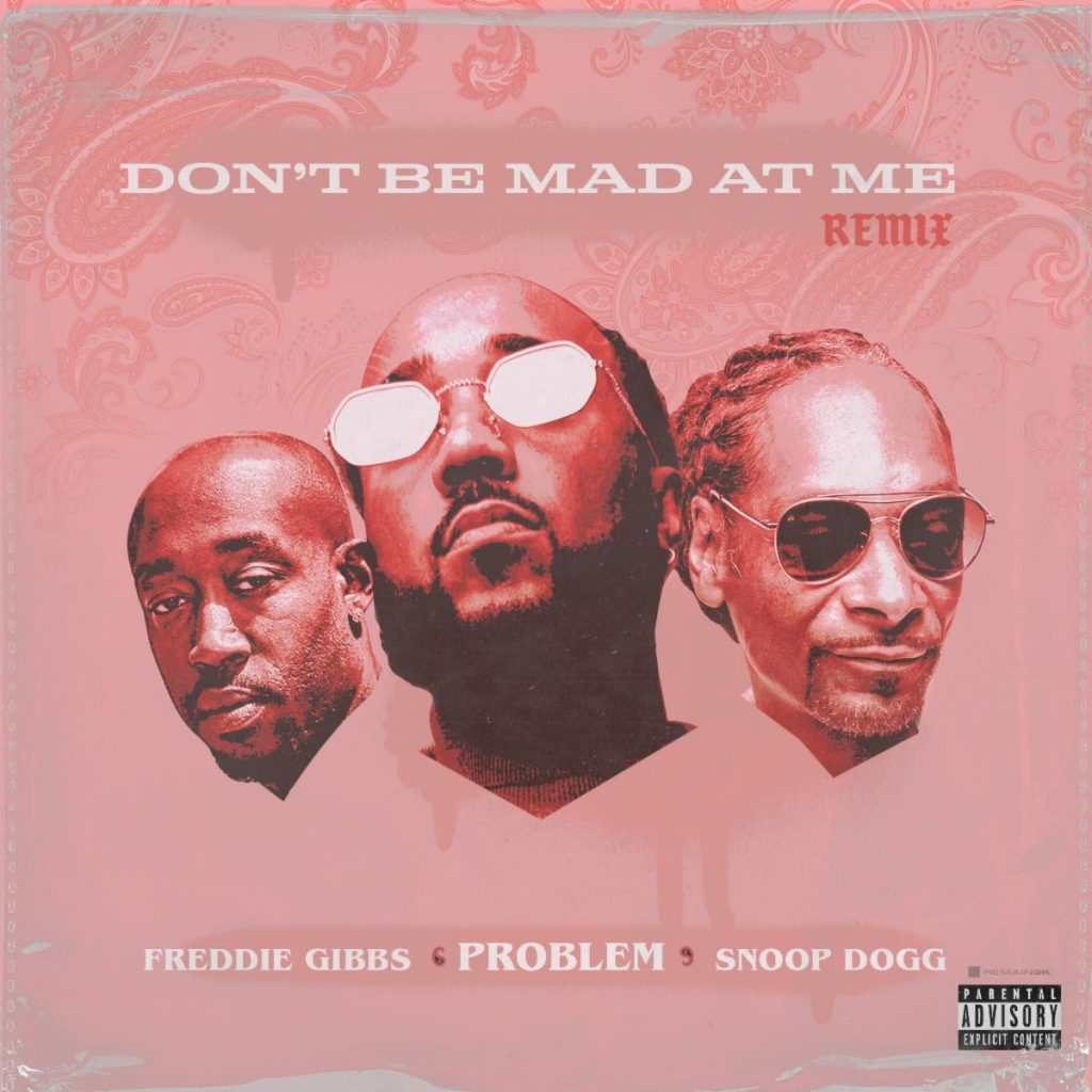 MP3: Problem - Don't Be Mad At Me (Remix) Ft. Freddie Gibbs & Snoop Dogg