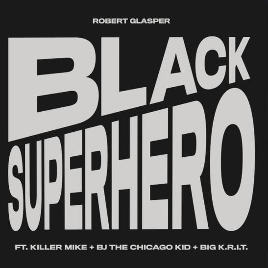 DOWNLOAD MP3: Robert Glasper - Black Superhero Ft. Killer Mike, Big K.R.I.T. & BJ The Chicago Kid