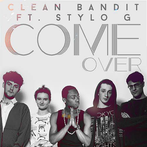 Clean Bandit Come Over ft. Stylo G