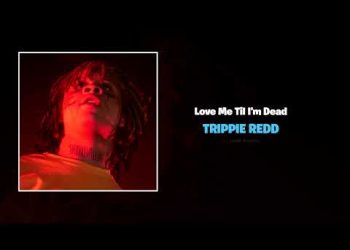 Trippie Redd – Love Me Til Im Dead