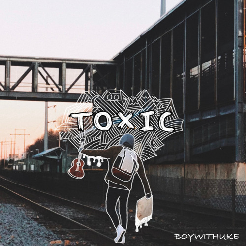 BoyWithUke – Toxic