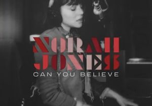 Norah Jones – Can You Believe