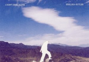 Chelsea Cutler – I Don’t Feel Alive